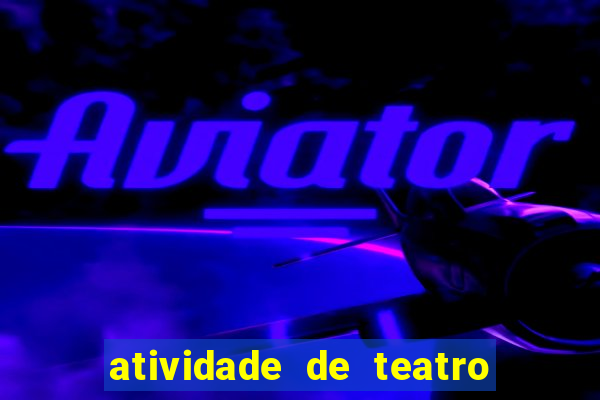 atividade de teatro 3 ano atividade sobre teatro 3 ano fundamental